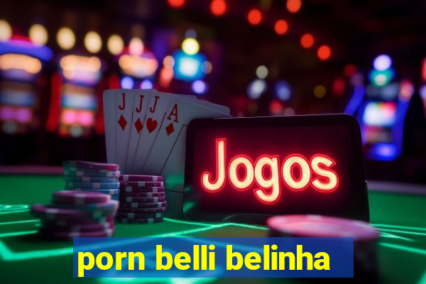 porn belli belinha